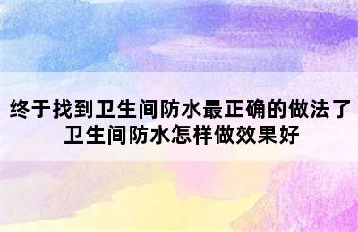 终于找到卫生间防水最正确的做法了 卫生间防水怎样做效果好